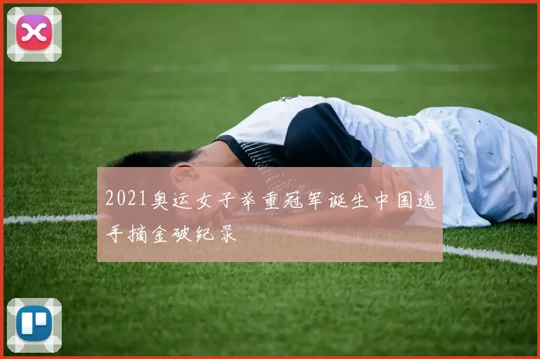 2021奥运女子举重冠军诞生中国选手摘金破纪录