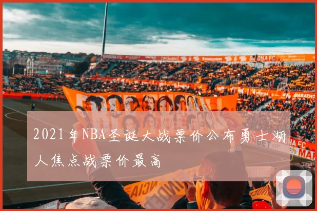 2021年NBA圣诞大战票价公布勇士湖人焦点战票价最高