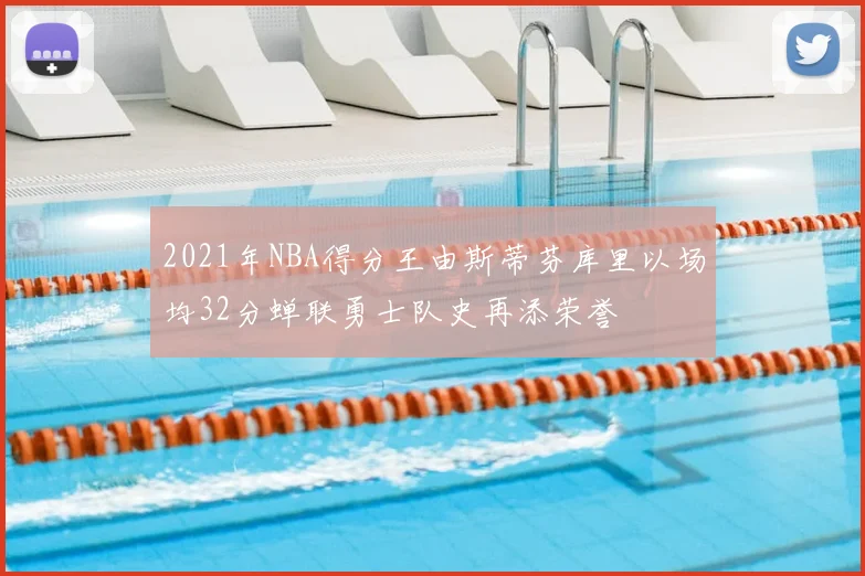 2021年NBA得分王由斯蒂芬库里以场均32分蝉联勇士队史再添荣誉