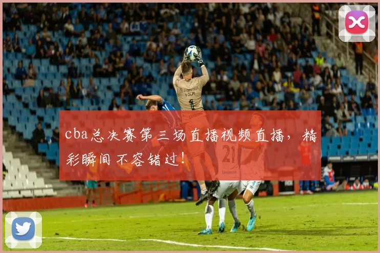 cba总决赛第三场直播视频直播，精彩瞬间不容错过！
