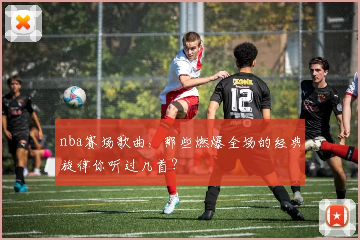 nba赛场歌曲，那些燃爆全场的经典旋律你听过几首？